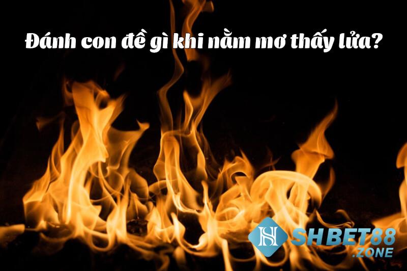 Nằm mơ thấy lửa đánh con gì?